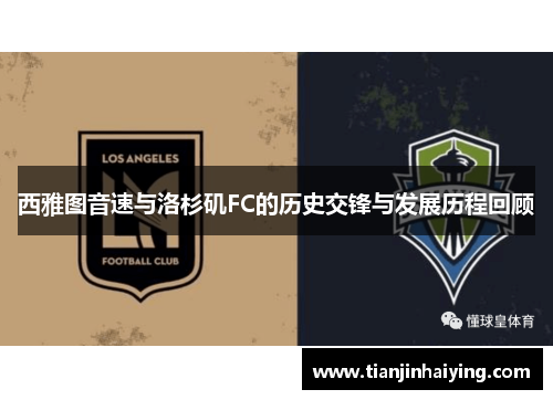 西雅图音速与洛杉矶FC的历史交锋与发展历程回顾